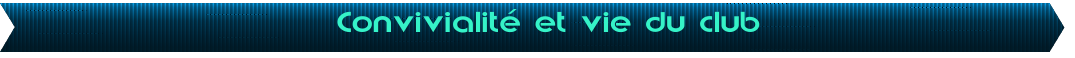 Convivialit� et vie du club
