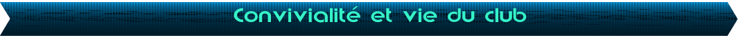 Convivialit� et vie du club