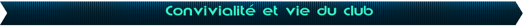 Convivialit� et vie du club